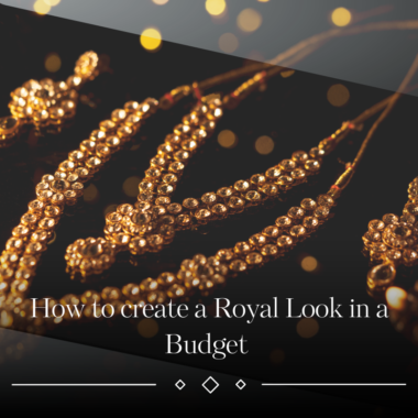 HOW TO CREATE A ROYAL LOOK IN BUDGET?